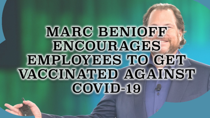 Marc Benioff Encourages Employees to Get Vaccinated