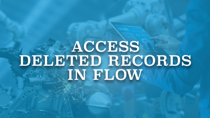 Acces Deleted Records in Flow