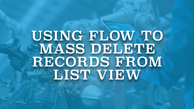 Using Flow to Mass Delete Records from List View