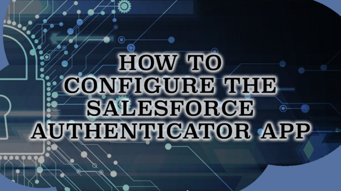 How To Configure The Salesforce Authenticator App