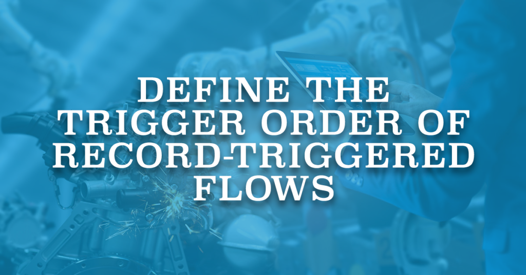 Define the Trigger Order of Record-Triggered Flows
