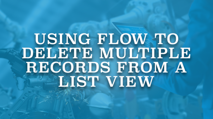 Using Flow to Delete Multiple Records from a List View