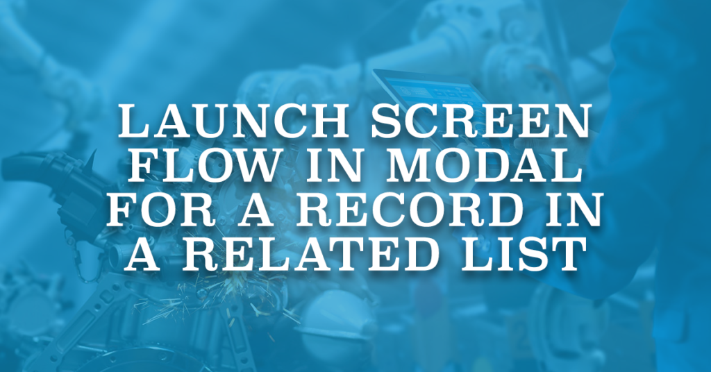 Launch Screen Flow in Modal for a Record in a Related List