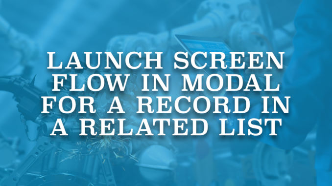 Launch Screen Flow in Modal for a Record in a Related List