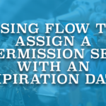Using Flow to Assign a Permission Set with an  Expiration Date
