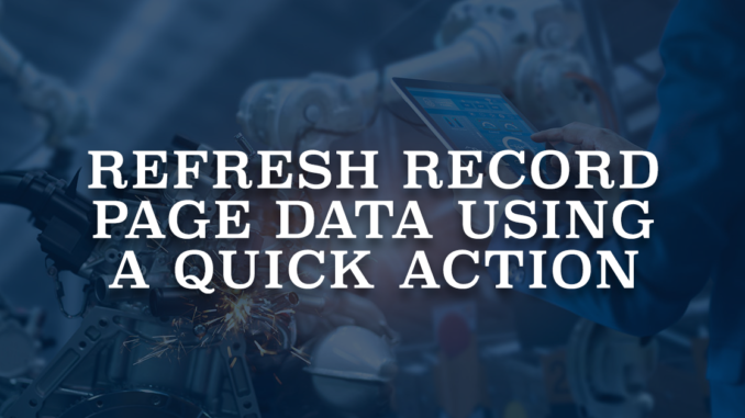 Refresh Record Page Data Using a Quick Action