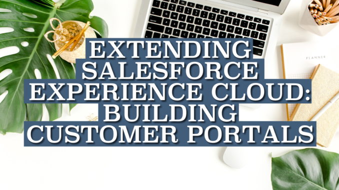 Extending Salesforce Experience Cloud - Building Customer Portals