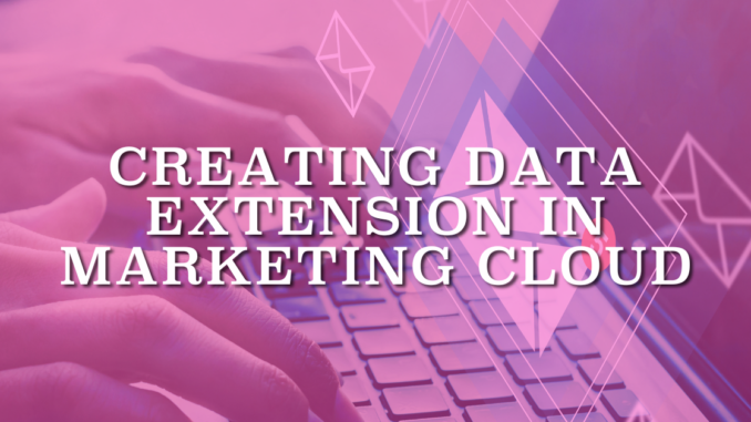 Creating Data Extension in Marketing Cloud