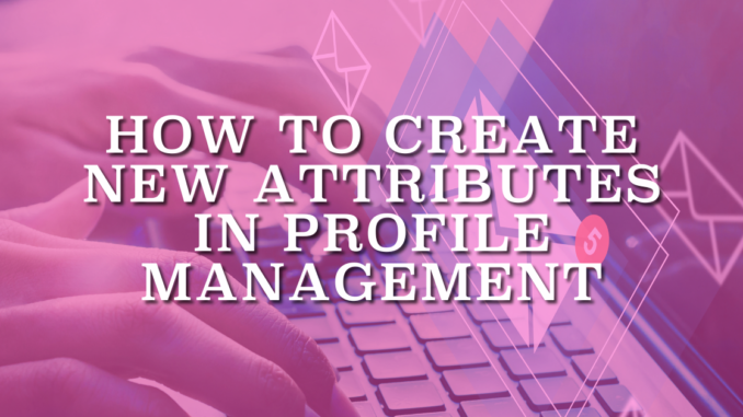 How to create new attributes in profile management