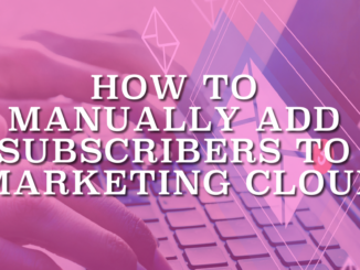 How to Manually Add Subscribers to Marketing Cloud