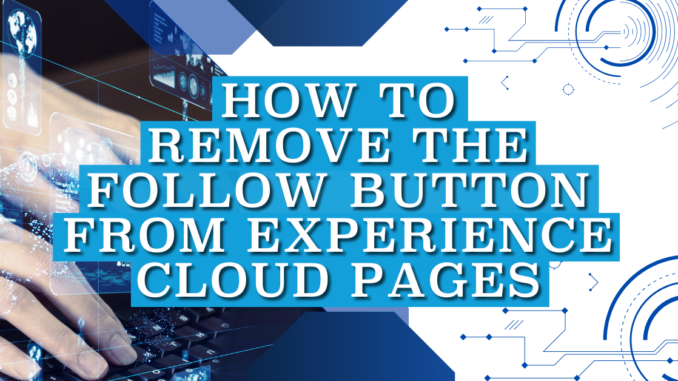 How to Remove the Follow Button from Experience Cloud Pages
