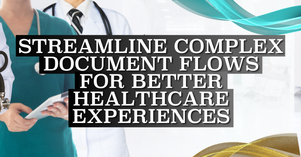 Streamline Complex Document Flows for Better Healthcare Experiences