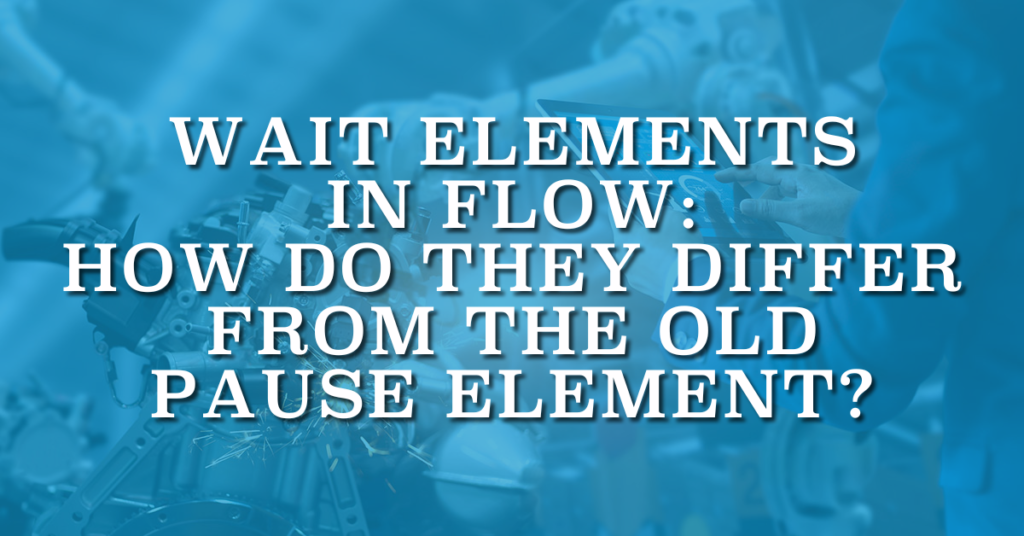 Wait Elements in Flow- How Do They Differ from the Old Pause Element?