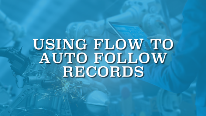 Using Flow to Auto Follow Records