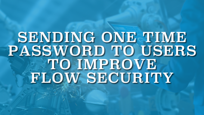 Sending One Time Password to Users to Improve Flow Security