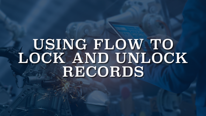 Using Flow to Lock and Unlock Records