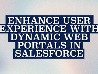 Enhance User Experience with Dynamic Web Portals in Salesforce