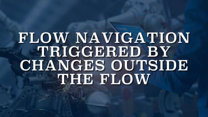 Flow Navigation Triggered by Changes Outside the Flow