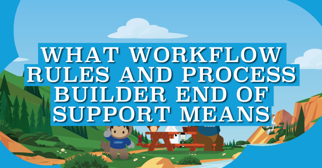 What Workflow Rules and Process Builder End of Support Means
