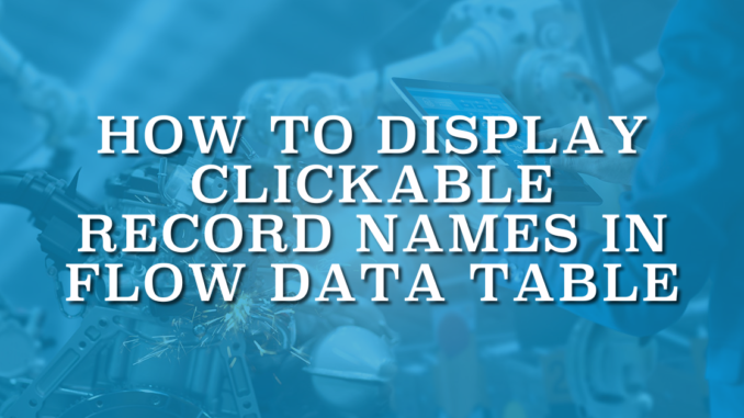 How to Display Clickable Record Names in Flow Data Table How to Display Clickable Record Names in Flow Data Table