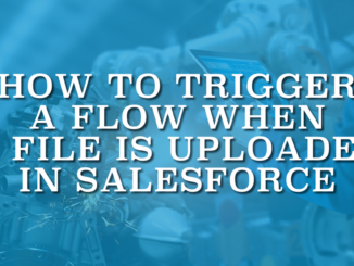 How to Trigger a Flow When a File Is Uploaded in Salesforce