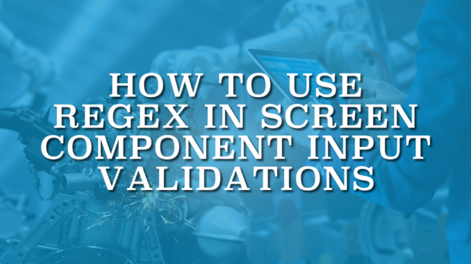 How to Use REGEX in Screen Component Input Validations How to Use REGEX in Screen Component Input Validations