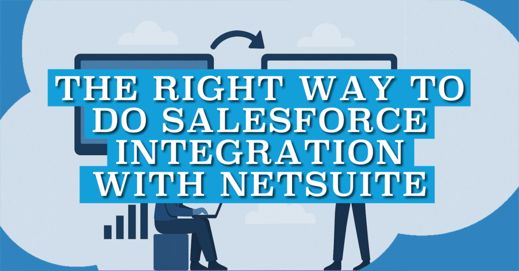 The Right Way to Do Salesforce Integration with NetSuite