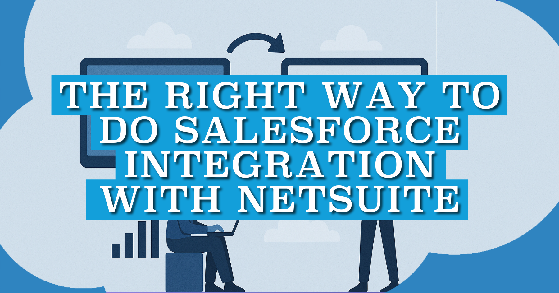 The Right Way to Do Salesforce Integration with NetSuite - Salesforce Time