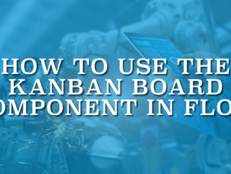 How to Use the Kanban Board Component in Flow