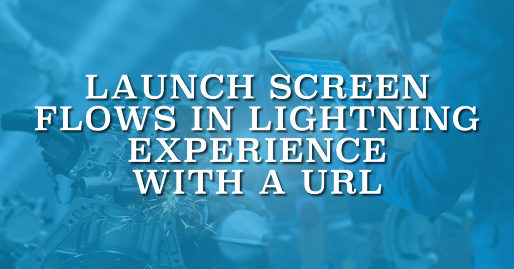 Launch Screen Flows in Lightning Experience with a URL