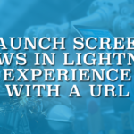 Launch Screen Flows in Lightning Experience with a URL