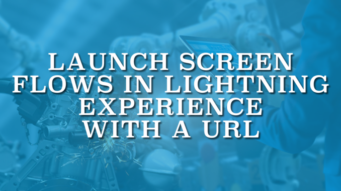 Launch Screen Flows in Lightning Experience with a URL