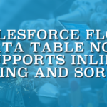 Salesforce Flow Data Table Now Supports Inline Editing and Sorting