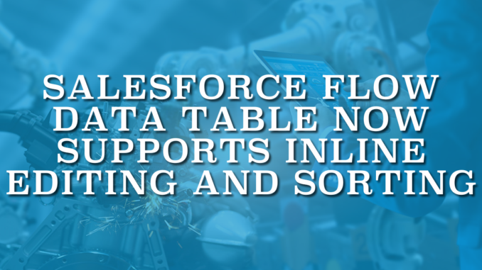 Salesforce Flow Data Table Now Supports Inline Editing and Sorting