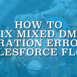 How to Fix MIXED_DML_OPERATION Error in Salesforce Flow