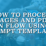 How to Process Images and PDFs in Flow Using Prompt Templates