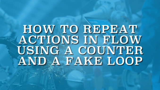 How to Repeat Actions in Flow Using a Counter and a Fake Loop