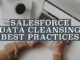 Salesforce Data Cleansing Best Practices