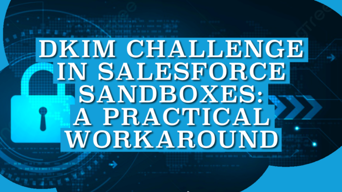 DKIM Challenge in Salesforce Sandboxes: A Practical Workaround