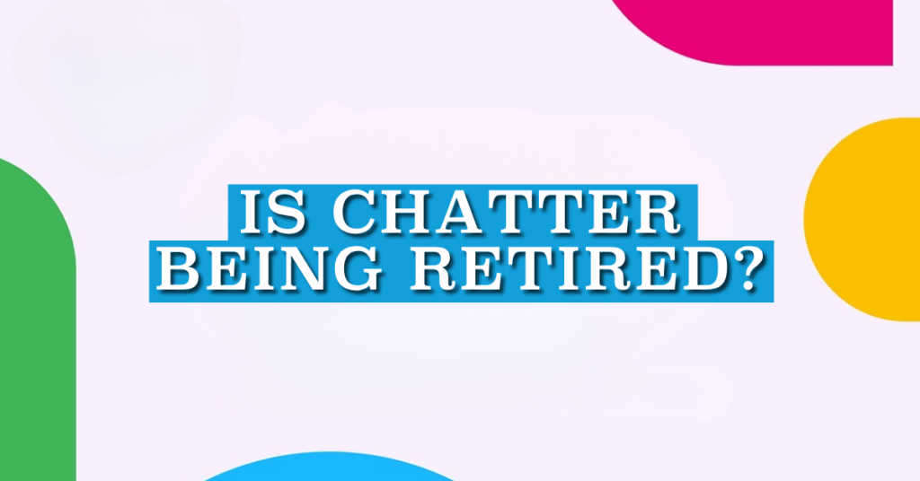 Is Chatter Being Retired?
