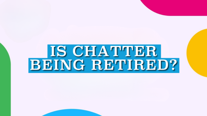 Is Chatter Being Retired?