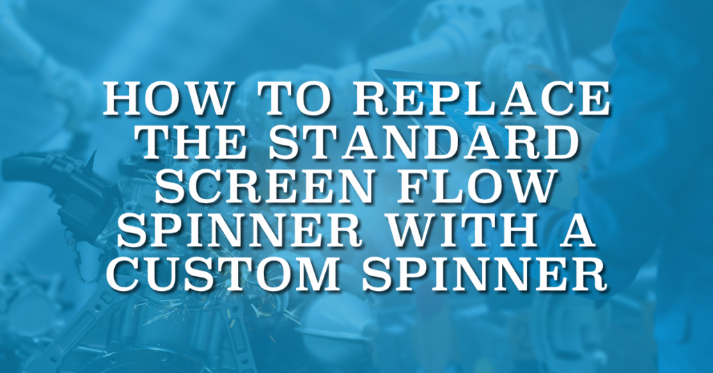 How to Replace the Standard Screen Flow Spinner with a Custom Spinner