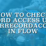 How to Check Record Access Using UserRecordAccess in Flow
