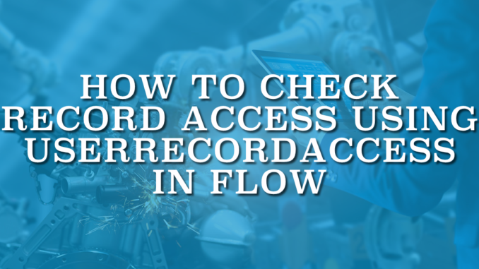 How to Check Record Access Using UserRecordAccess in Flow