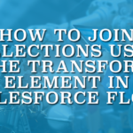 How to Join Collections Using the Transform Element in Salesforce Flow