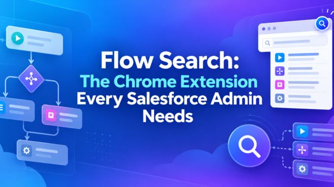 Flow Search: The Chrome Extension Every Salesforce Admin Needs